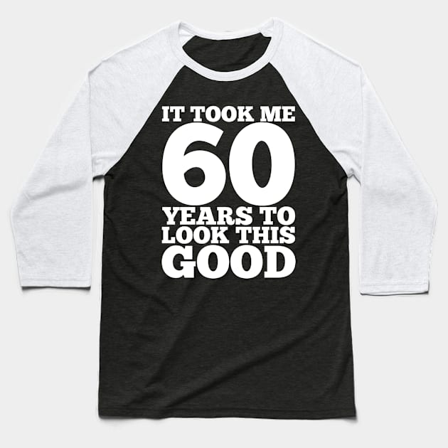 It Took Me 60 Years To Look This Good Baseball T-Shirt by Dream Station